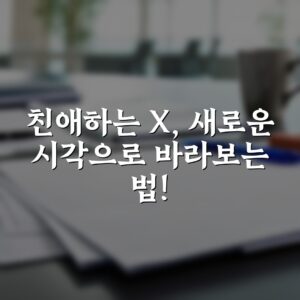 친애하는 X, 새로운 시각으로 바라보는 법!